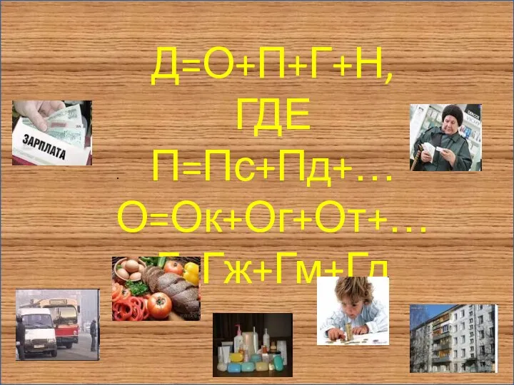 \ Д=О+П+Г+Н, ГДЕ П=Пс+Пд+… О=Ок+Ог+От+… Г=Гж+Гм+Гд .