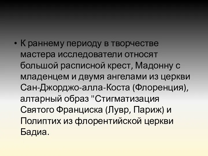 К раннему периоду в творчестве мастера исследователи относят большой расписной крест, Мадонну