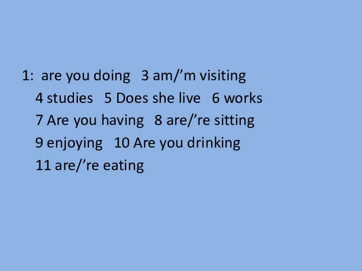 1: are you doing 3 am/’m visiting 4 studies 5 Does she