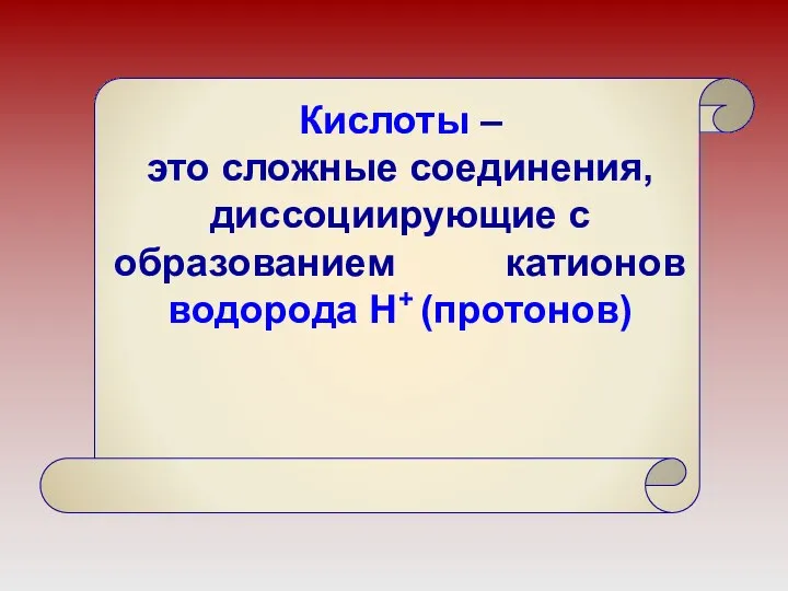 Кислоты – это сложные соединения, диссоциирующие с образованием катионов водорода H+ (протонов)