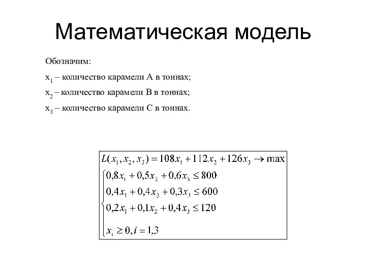 Математическая модель Обозначим: x1 – количество карамели А в тоннах; x2 –