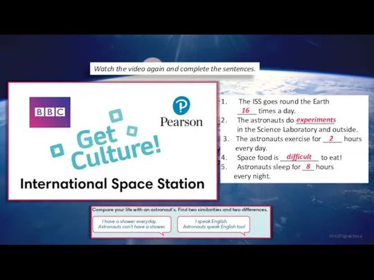 Watch the video again and complete the sentences. The ISS goes round