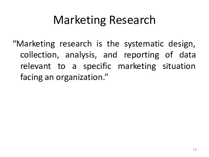 Marketing Research “Marketing research is the systematic design, collection, analysis, and reporting