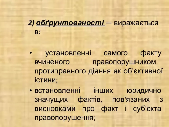 2) обґрунтованості — виражається в: установленні самого факту вчиненого правопорушником протиправного діяння