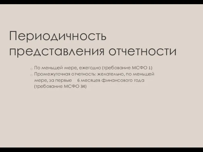 Периодичность представления отчетности По меньшей мере, ежегодно (требование МСФО 1) Промежуточная отчетность: