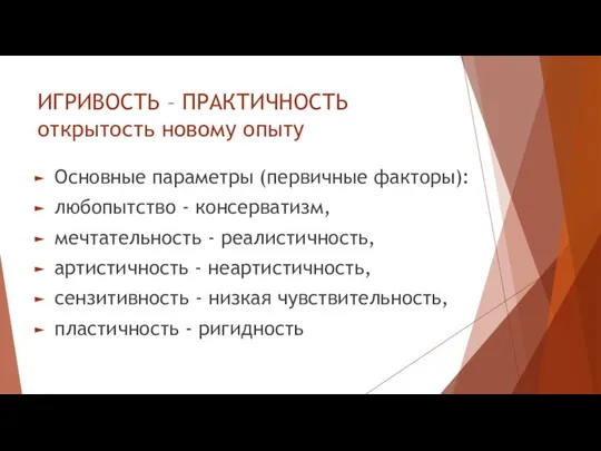 ИГРИВОСТЬ – ПРАКТИЧНОСТЬ открытость новому опыту Основные параметры (первичные факторы): любопытство -