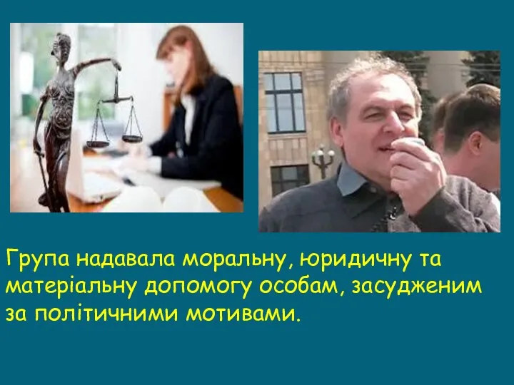 Група надавала моральну, юридичну та матеріальну допомогу особам, засудженим за політичними мотивами.