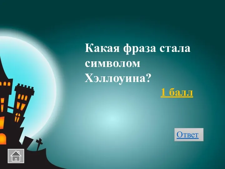 Какая фраза стала символом Хэллоуина? 1 балл Ответ