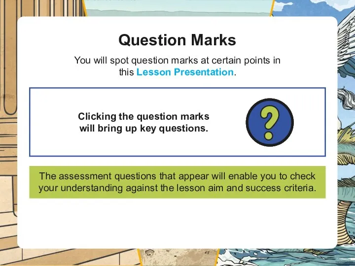 You will spot question marks at certain points in this Lesson Presentation.