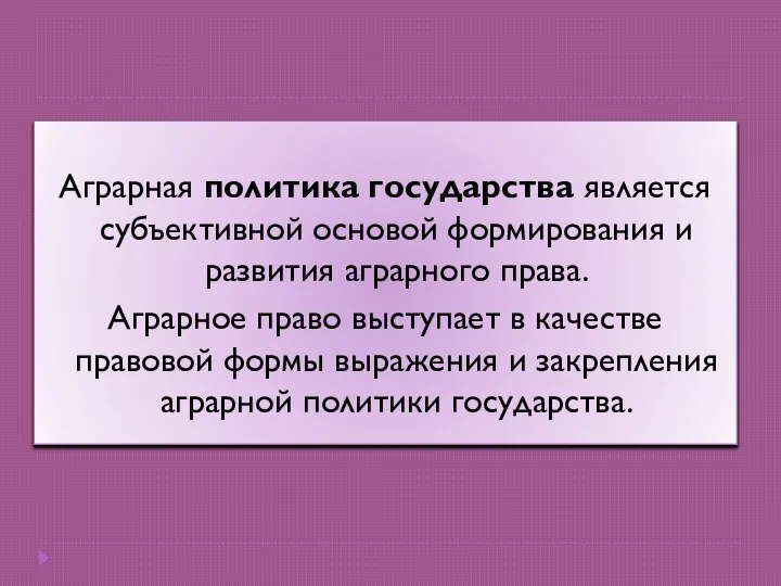 Аграрная политика государства является субъективной основой формирования и развития аграрного права. Аграрное