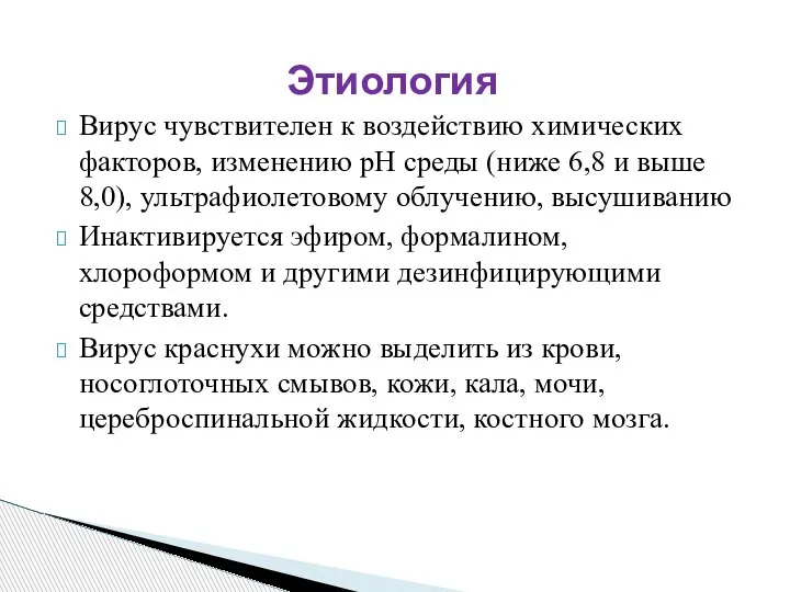 Вирус чувствителен к воздействию химических факторов, изменению pH среды (ниже 6,8 и