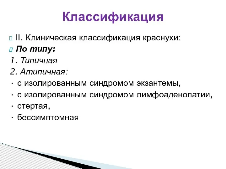 II. Клиническая классификация краснухи: По типу: 1. Типичная 2. Атипичная: • с