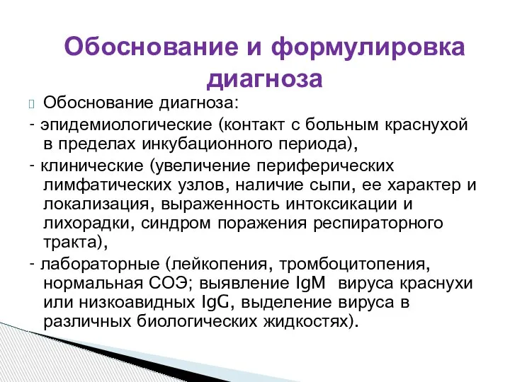 Обоснование диагноза: - эпидемиологические (контакт с больным краснухой в пределах инкубационного периода),