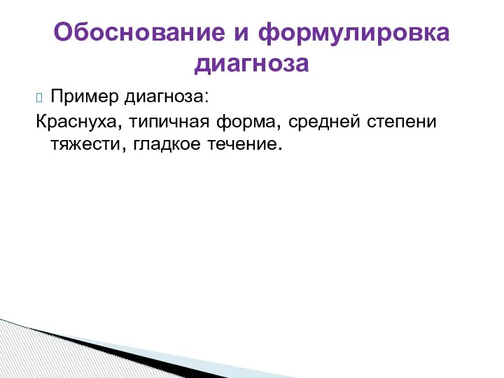 Пример диагноза: Краснуха, типичная форма, средней степени тяжести, гладкое течение. Обоснование и формулировка диагноза