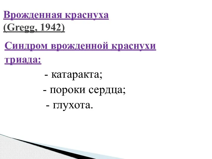 Синдром врожденной краснухи триада: - катаракта; - пороки сердца; - глухота. Врожденная краснуха (Gregg, 1942)