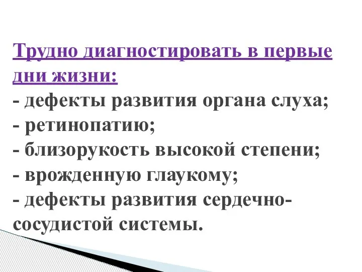 Трудно диагностировать в первые дни жизни: - дефекты развития органа слуха; -