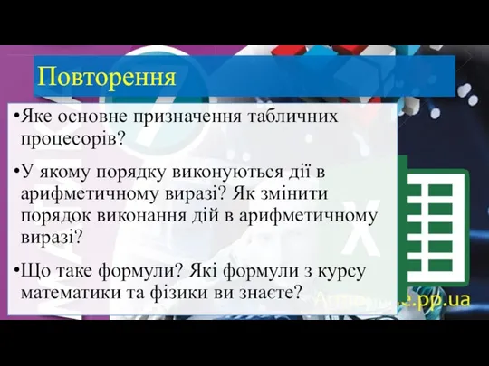 Повторення Яке основне призначення табличних процесорів? У якому порядку виконуються дії в