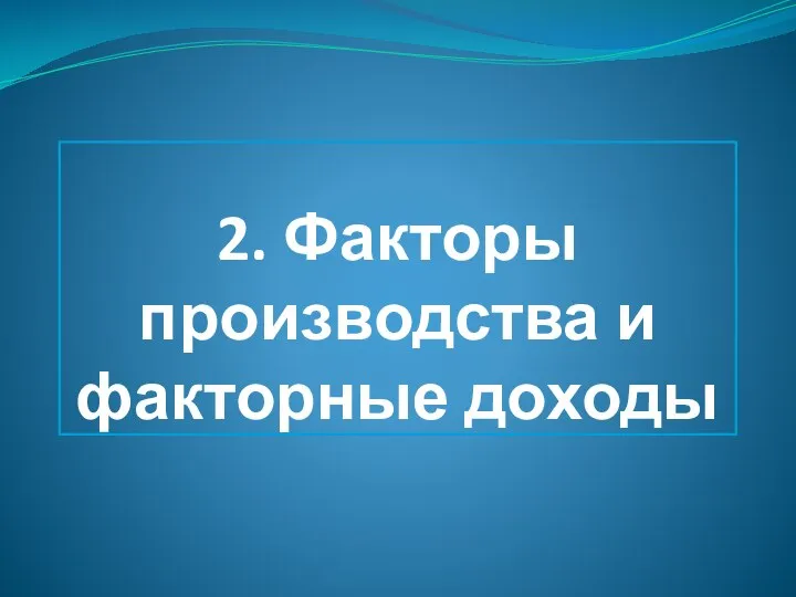 2. Факторы производства и факторные доходы