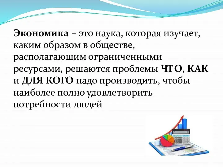 Экономика – это наука, которая изучает, каким образом в обществе, располагающим ограниченными