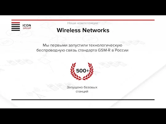 Wireless Networks Мы первыми запустили технологическую беспроводную связь стандарта GSM-R в России Наши компетенции