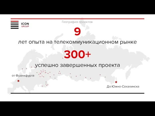 География проектов 9 лет опыта на телекоммуникационном рынке 300+ успешно завершенных проекта от Франкфурта До Южно-Сахалинска