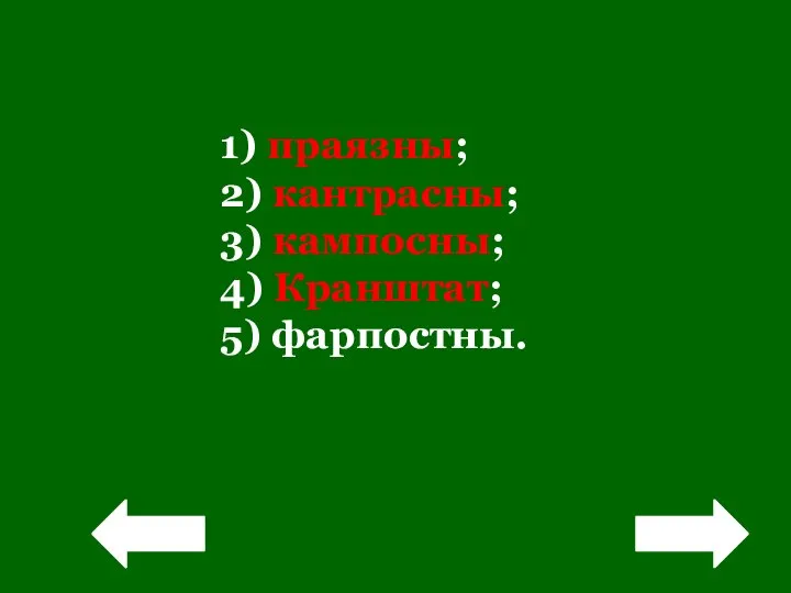 1) праязны; 2) кантрасны; 3) кампосны; 4) Кранштат; 5) фарпостны. ! !