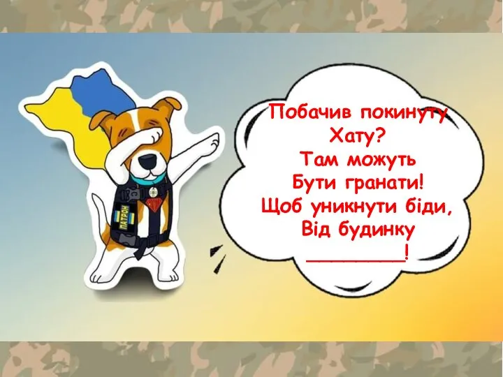 Побачив покинуту Хату? Там можуть Бути гранати! Щоб уникнути біди, Від будинку ________!