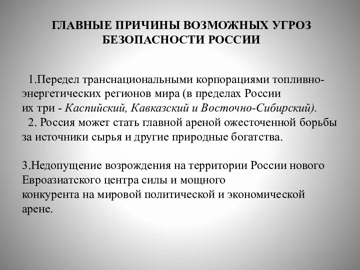 ГЛАВНЫЕ ПРИЧИНЫ ВОЗМОЖНЫХ УГРОЗ БЕЗОПАСНОСТИ РОССИИ 1.Передел транснациональными корпорациями топливно-энергетических регионов мира