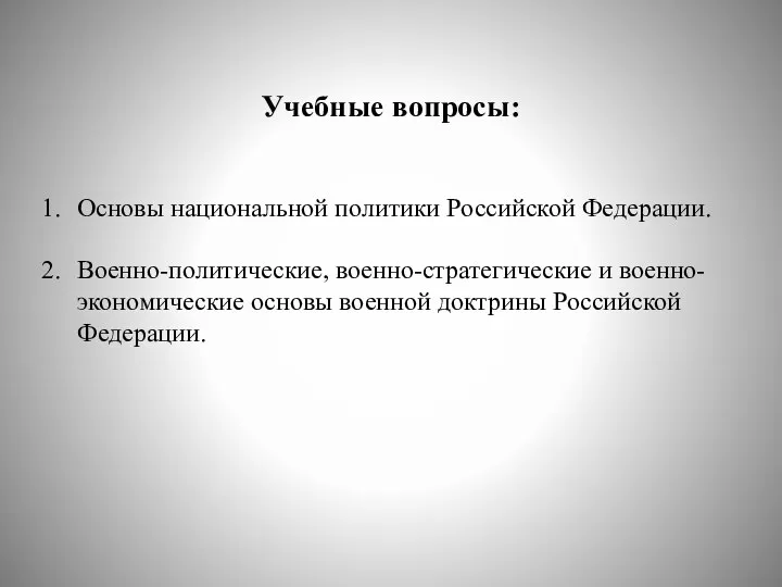 Учебные вопросы: Основы национальной политики Российской Федерации. Военно-политические, военно-стратегические и военно-экономические основы военной доктрины Российской Федерации.