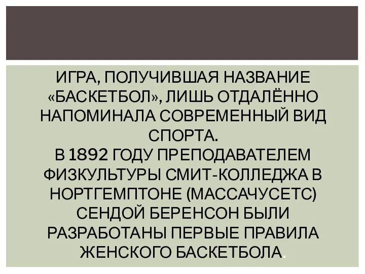 ИГРА, ПОЛУЧИВШАЯ НАЗВАНИЕ «БАСКЕТБОЛ», ЛИШЬ ОТДАЛЁННО НАПОМИНАЛА СОВРЕМЕННЫЙ ВИД СПОРТА. В 1892