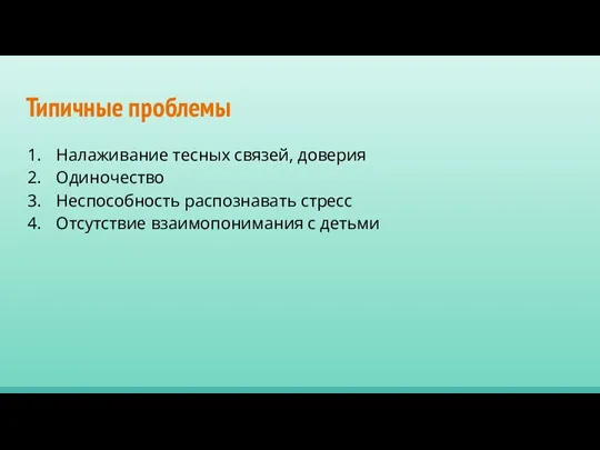 Типичные проблемы Налаживание тесных связей, доверия Одиночество Неспособность распознавать стресс Отсутствие взаимопонимания с детьми