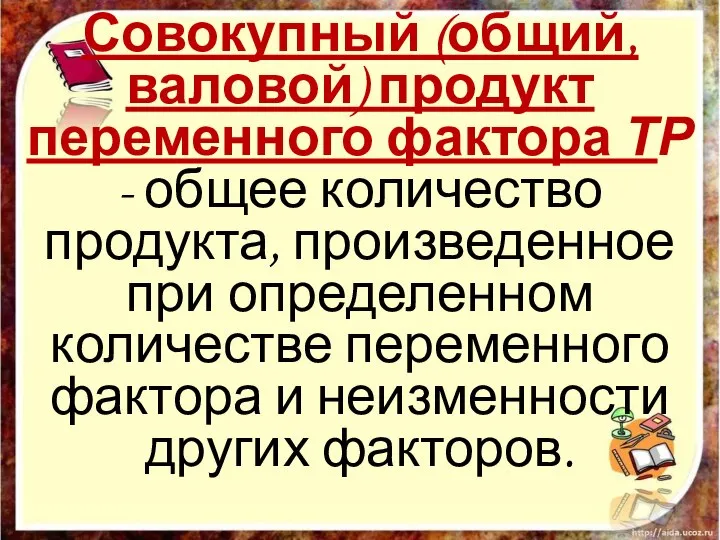 Совокупный (общий, валовой) продукт переменного фактора ТР - общее количество продукта, произведенное