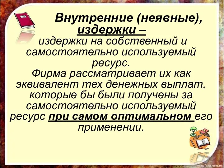 Внутренние (неявные), издержки – издержки на собственный и самостоятельно используемый ресурс. Фирма