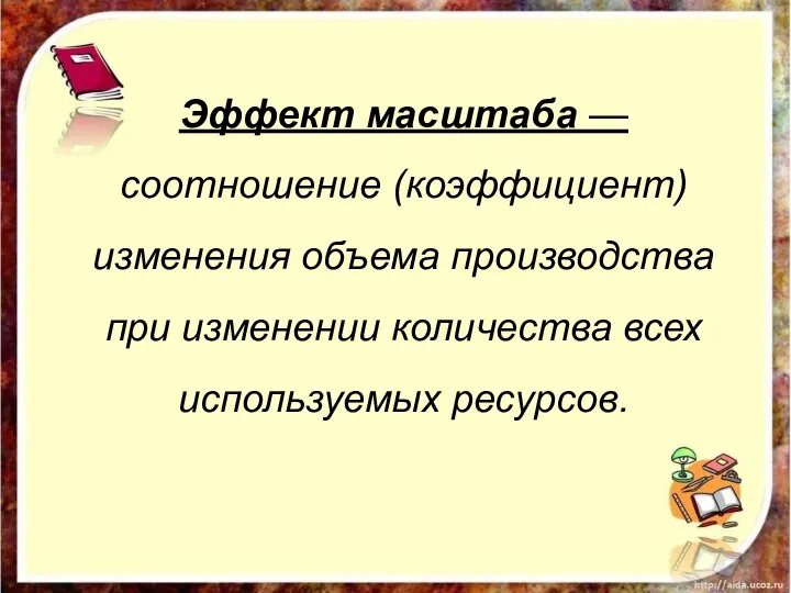 Эффект масштаба — соотношение (коэффициент) изменения объема производства при изменении количества всех используемых ресурсов.