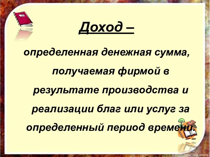 Доход – определенная денежная сумма, получаемая фирмой в результате производства и реализации