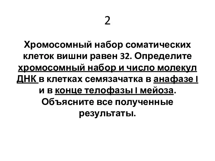 2 Хромосомный набор соматических клеток вишни равен 32. Определите хромосомный набор и