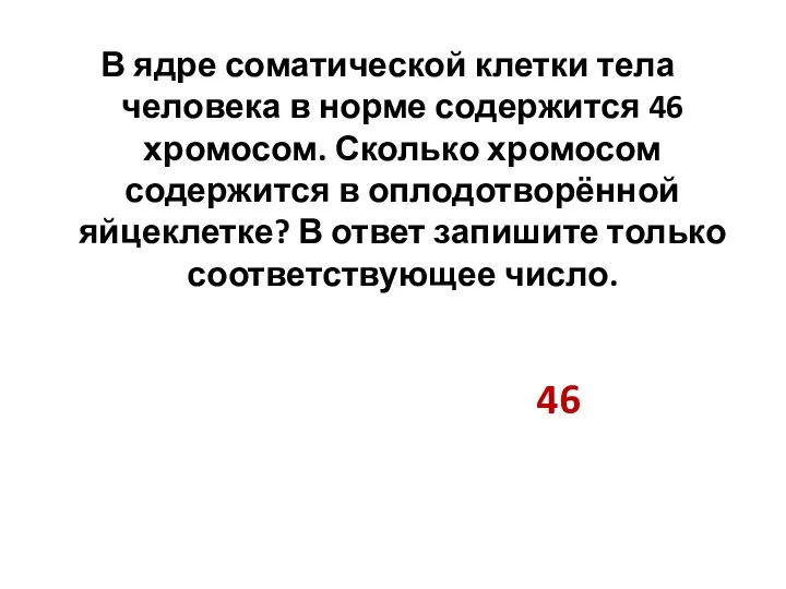 В ядре соматической клетки тела человека в норме содержится 46 хромосом. Сколько