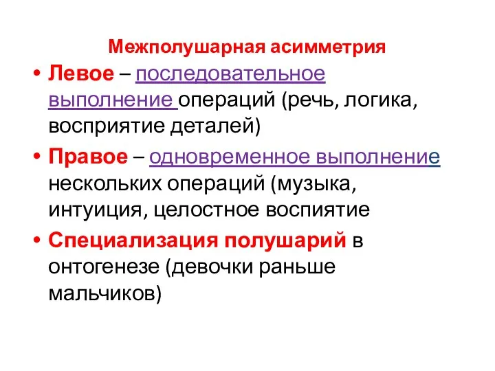 Межполушарная асимметрия Левое – последовательное выполнение операций (речь, логика, восприятие деталей) Правое