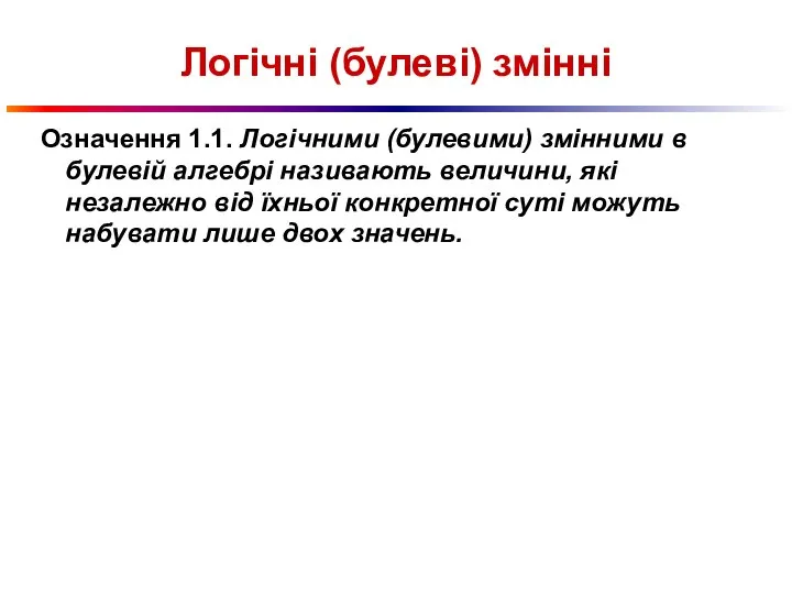 Логічні (булеві) змінні Означення 1.1. Логічними (булевими) змінними в булевій алгебрі називають