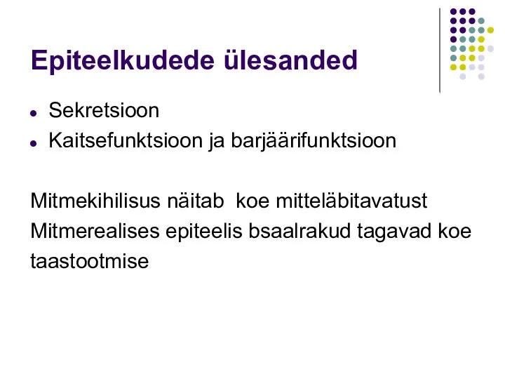 Epiteelkudede ülesanded Sekretsioon Kaitsefunktsioon ja barjäärifunktsioon Mitmekihilisus näitab koe mitteläbitavatust Mitmerealises epiteelis bsaalrakud tagavad koe taastootmise