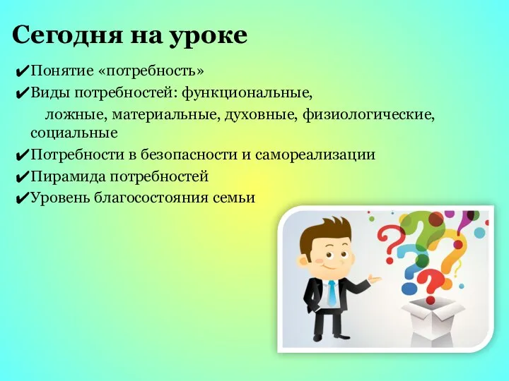 Сегодня на уроке Понятие «потребность» Виды потребностей: функциональные, ложные, материальные, духовные, физиологические,