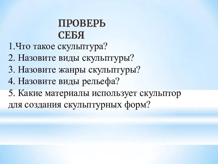 ПРОВЕРЬ СЕБЯ 1.Что такое скульптура? 2. Назовите виды скульптуры? 3. Назовите жанры