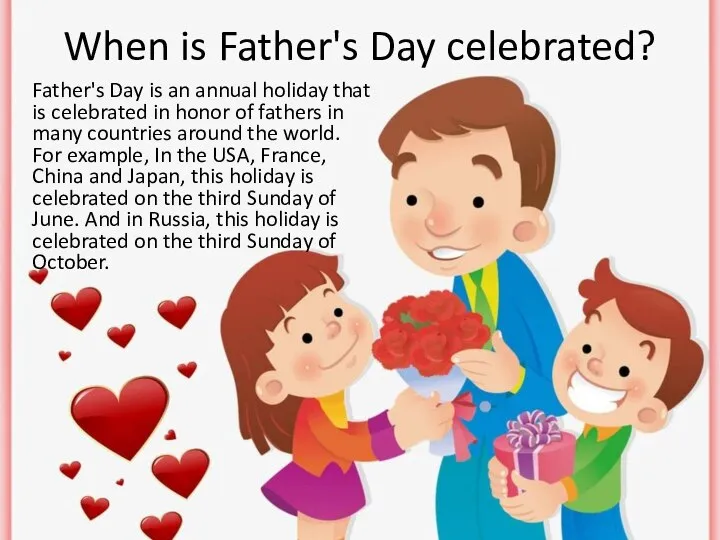 When is Father's Day celebrated? Father's Day is an annual holiday that