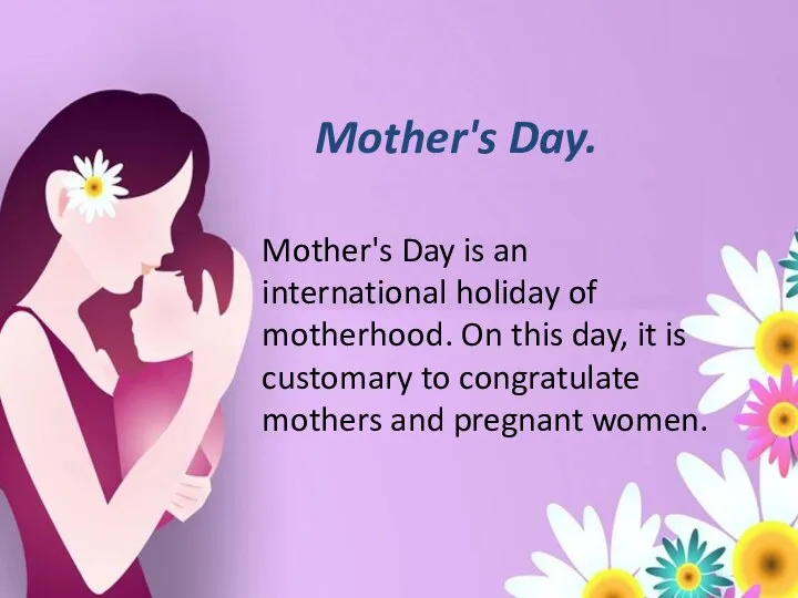 Mother's Day. Mother's Day is an international holiday of motherhood. On this