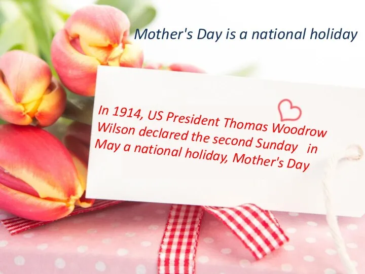 Mother's Day is a national holiday In 1914, US President Thomas Woodrow