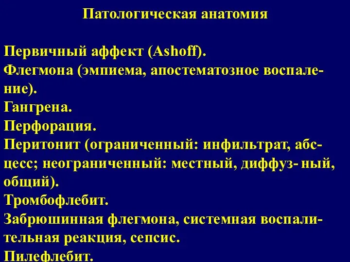 Патологическая анатомия Первичный аффект (Ashoff). Флегмона (эмпиема, апостематозное воспале- ние). Гангрена. Перфорация.