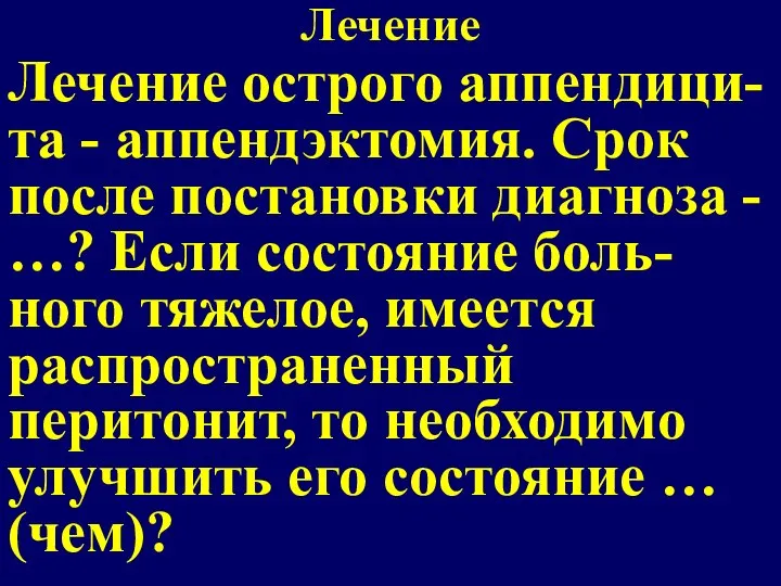 Лечение Лечение острого аппендици-та - аппендэктомия. Срок после постановки диагноза - …?