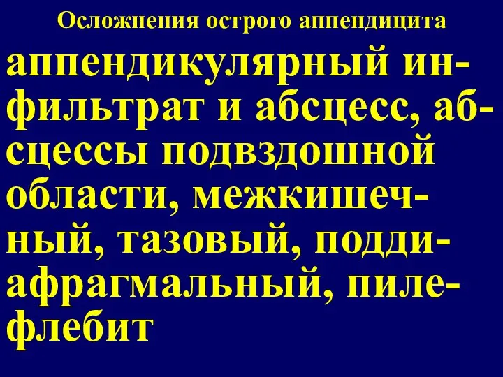 Осложнения острого аппендицита аппендикулярный ин-фильтрат и абсцесс, аб-сцессы подвздошной области, межкишеч-ный, тазовый, подди-афрагмальный, пиле-флебит