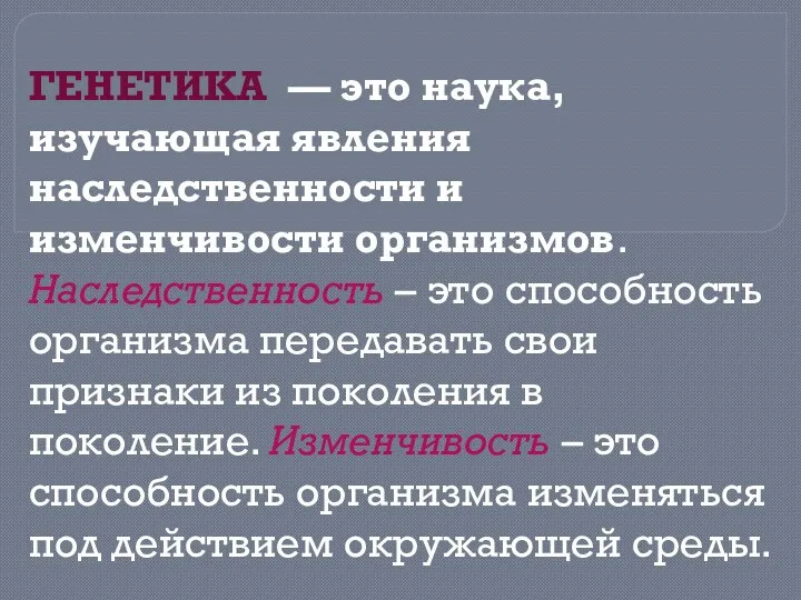 ГЕНЕТИКА — это наука, изучающая явления наследственности и изменчивости организмов. Наследственность –