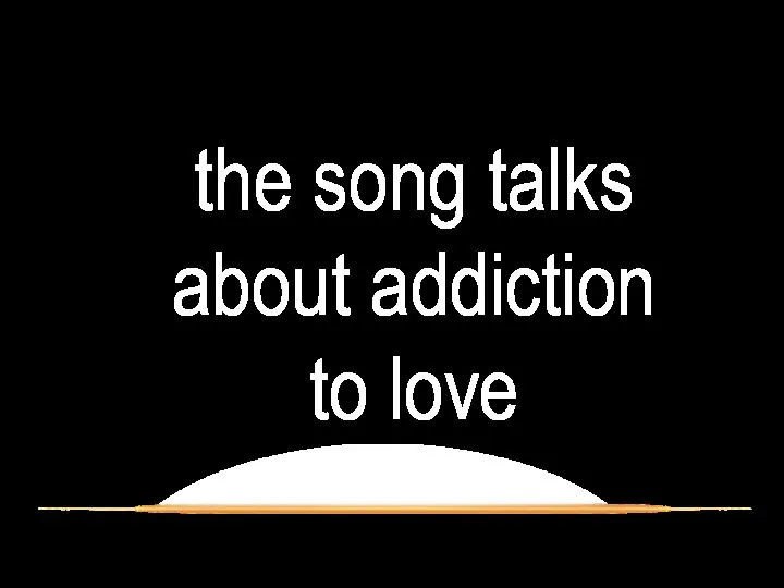 the song talks about addiction to love